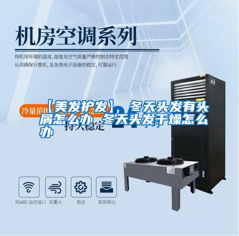 【美發護發】→冬天頭發有頭屑怎么辦 冬天頭發干燥怎么辦