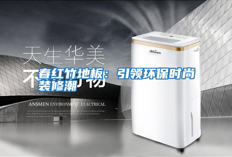 春紅竹地板:引領環保時尚裝修潮