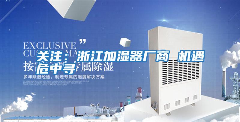 關(guān)注:浙江加濕器廠商 機遇危中尋