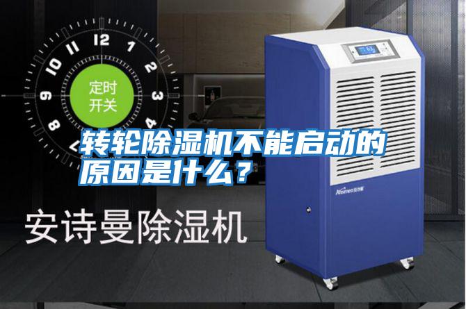 轉輪除濕機不能啟動的原因是什么?