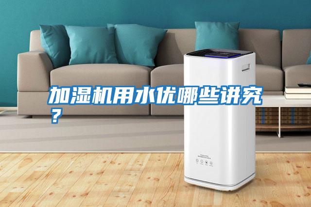 加濕機(jī)用水優(yōu)哪些講究？