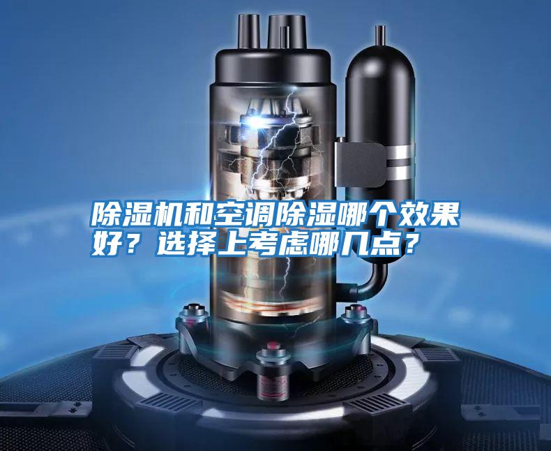 除濕機(jī)和空調(diào)除濕哪個效果好？選擇上考慮哪幾點？