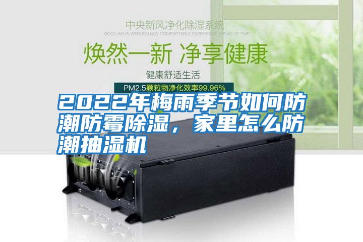 2022年梅雨季節(jié)如何防潮防霉除濕，家里怎么防潮抽濕機(jī)