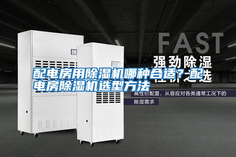 配電房用除濕機(jī)哪種合適?配電房除濕機(jī)選型方法