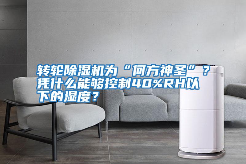 轉(zhuǎn)輪除濕機為“何方神圣”?憑什么能夠控制40%RH以下的濕度?