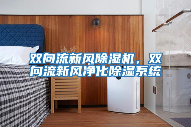雙向流新風除濕機，雙向流新風凈化除濕系統