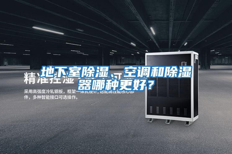 地下室除濕、空調(diào)和除濕器哪種更好?