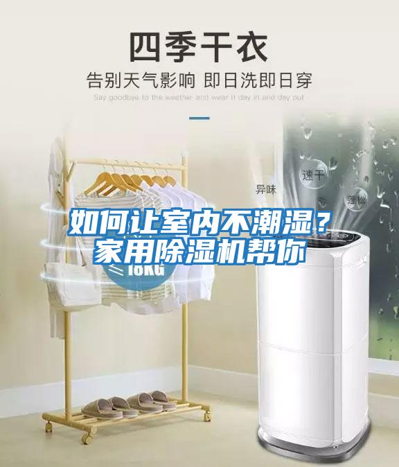 如何讓室內(nèi)不潮濕？家用除濕機幫你
