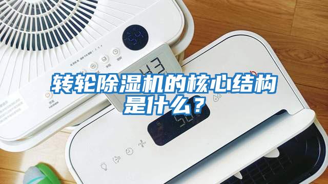 轉輪除濕機的核心結構是什么?