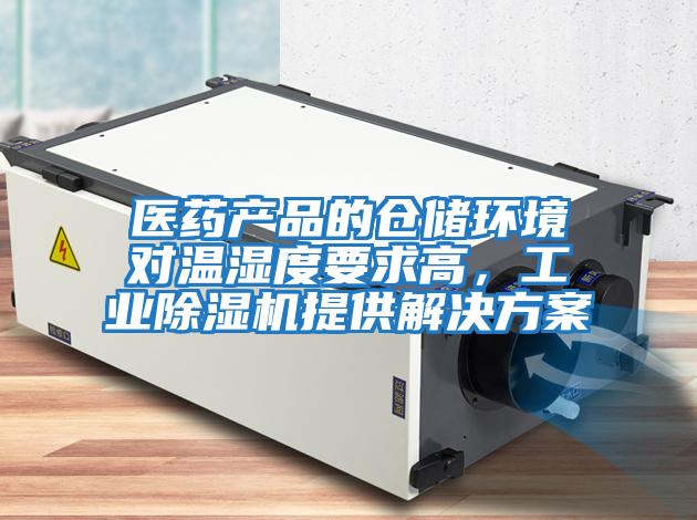 醫(yī)藥產(chǎn)品的倉儲環(huán)境對溫濕度要求高，工業(yè)除濕機提供解決方案