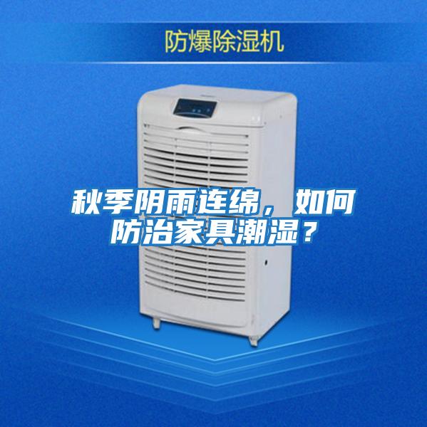 秋季陰雨連綿,如何防治家具潮濕?