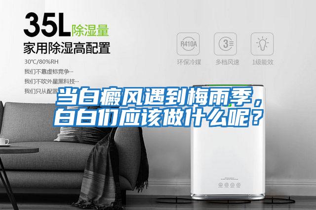 當白癜風遇到梅雨季，白白們應該做什么呢？