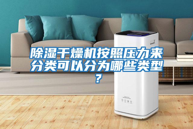 除濕干燥機按照壓力來分類可以分為哪些類型？