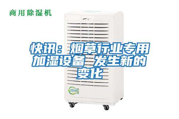 快訊:煙草行業(yè)專用加濕設備 發(fā)生新的變化