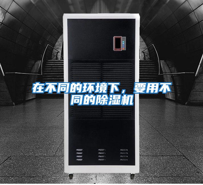 在不同的環境下，要用不同的除濕機