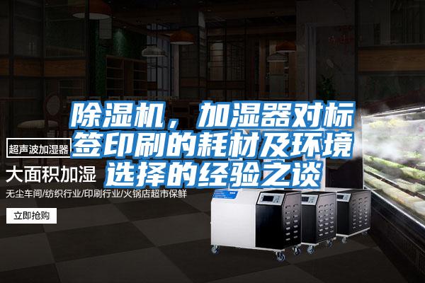 除濕機(jī),加濕器對(duì)標(biāo)簽印刷的耗材及環(huán)境選擇的經(jīng)驗(yàn)之談