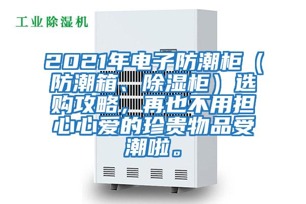 2021年電子防潮柜（防潮箱、除濕柜）選購攻略，再也不用擔心心愛的珍貴物品受潮啦。