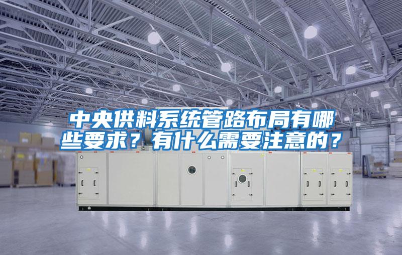 中央供料系統(tǒng)管路布局有哪些要求？有什么需要注意的？
