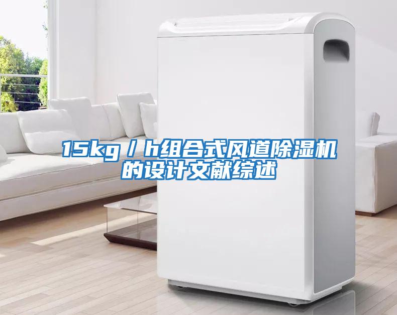 15kg/h組合式風(fēng)道除濕機(jī)的設(shè)計(jì)文獻(xiàn)綜述