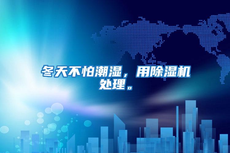 冬天不怕潮濕，用除濕機處理。