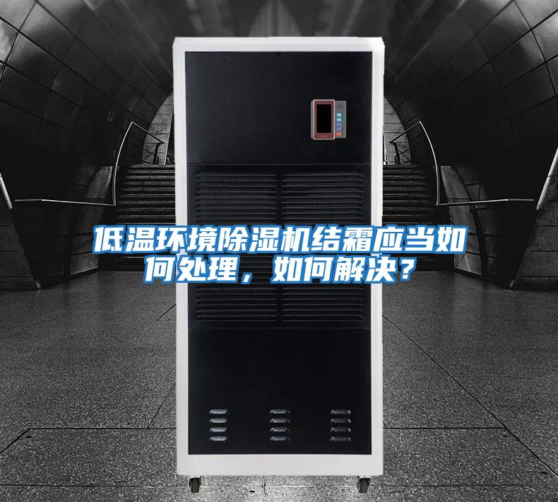 低溫環境除濕機結霜應當如何處理，如何解決？