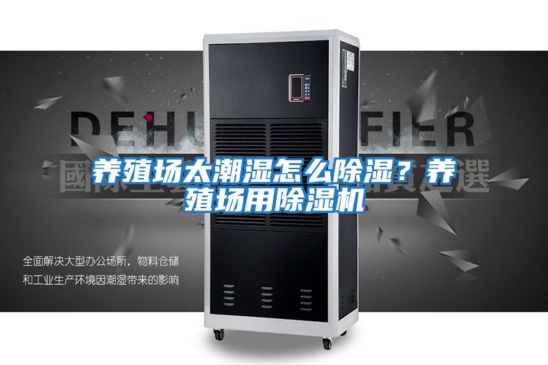 養殖場太潮濕怎么除濕?養殖場用除濕機