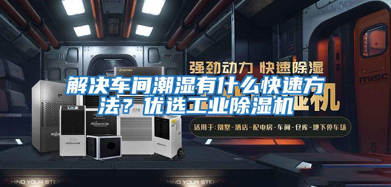 解決車間潮濕有什么快速方法?優選工業除濕機