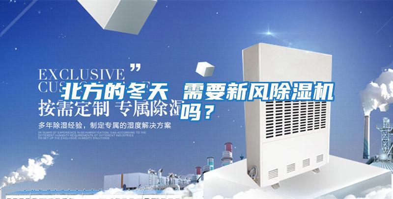 北方的冬天 需要新風(fēng)除濕機嗎?