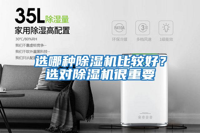 選哪種除濕機(jī)比較好?選對除濕機(jī)很重要
