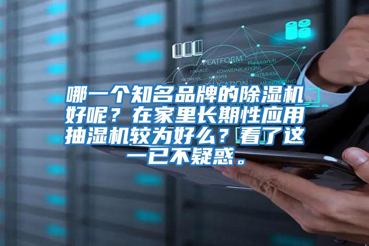 哪一個(gè)知名品牌的除濕機(jī)好呢？在家里長期性應(yīng)用抽濕機(jī)較為好么？看了這一已不疑惑。