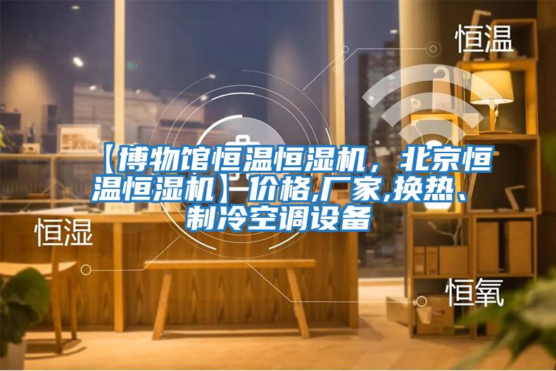 【博物館恒溫恒濕機，北京恒溫恒濕機】價格,廠家,換熱、制冷空調設備