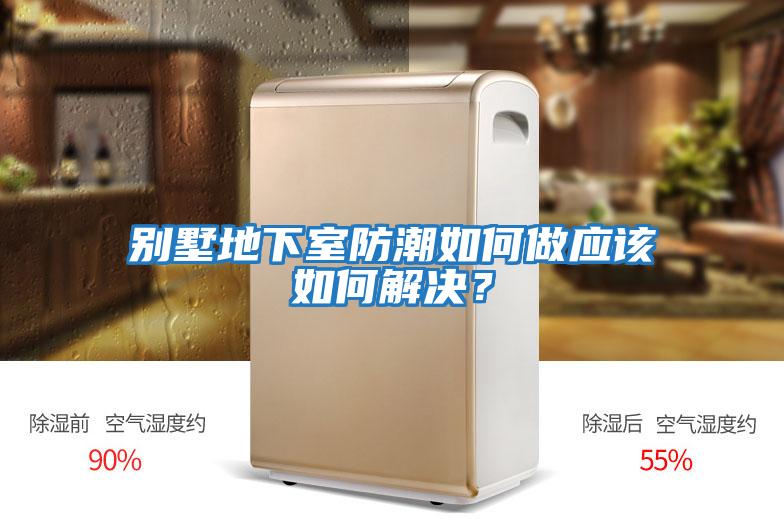 別墅地下室防潮如何做應該如何解決？