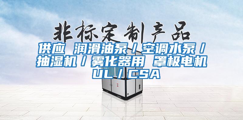 供應 潤滑油泵/空調水泵/抽濕機/霧化器用 罩極電機 UL/CSA