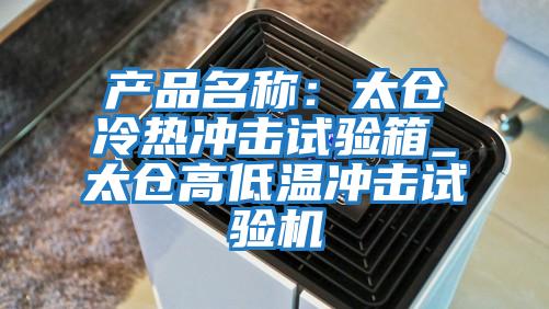 產品名稱：太倉冷熱沖擊試驗箱_太倉高低溫沖擊試驗機