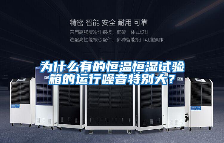 為什么有的恒溫恒濕試驗(yàn)箱的運(yùn)行噪音特別大？