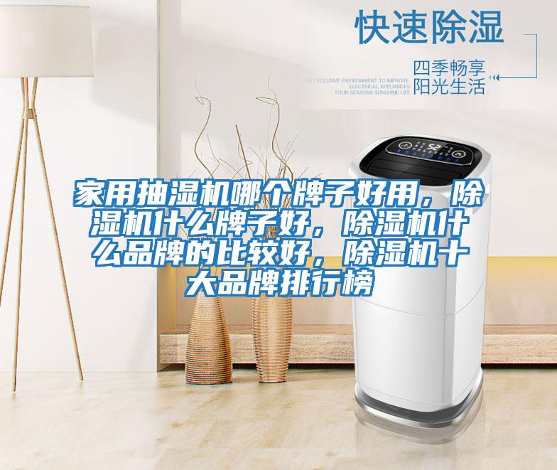 家用抽濕機哪個牌子好用，除濕機什么牌子好，除濕機什么品牌的比較好，除濕機十大品牌排行榜