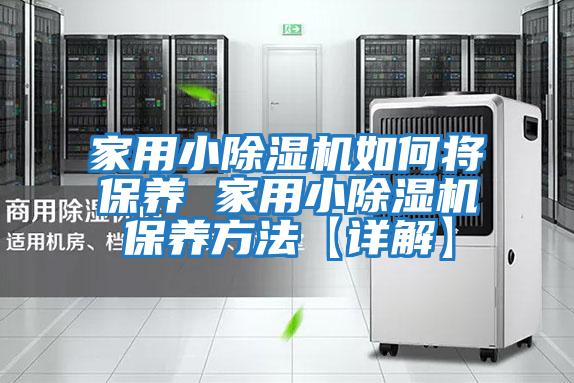 家用小除濕機如何將保養(yǎng) 家用小除濕機保養(yǎng)方法【詳解】