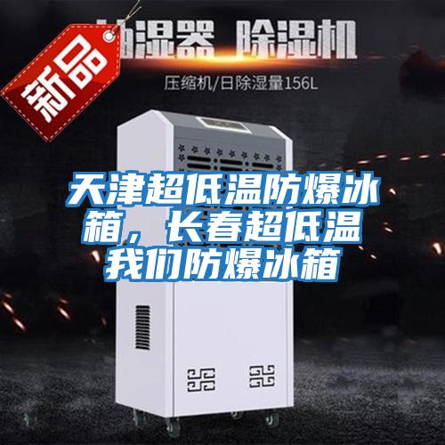 天津超低溫防爆冰箱，長春超低溫我們防爆冰箱
