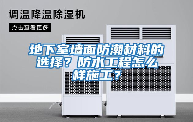 地下室墻面防潮材料的選擇?防水工程怎么樣施工?