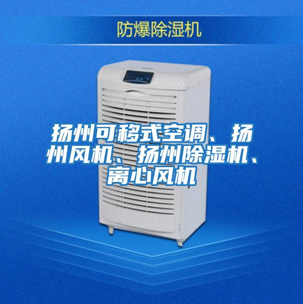 揚(yáng)州可移式空調(diào)、揚(yáng)州風(fēng)機(jī)、揚(yáng)州除濕機(jī)、離心風(fēng)機(jī)