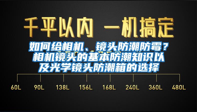 如何給相機、鏡頭防潮防霉？相機鏡頭的基本防潮知識以及光學鏡頭防潮箱的選擇