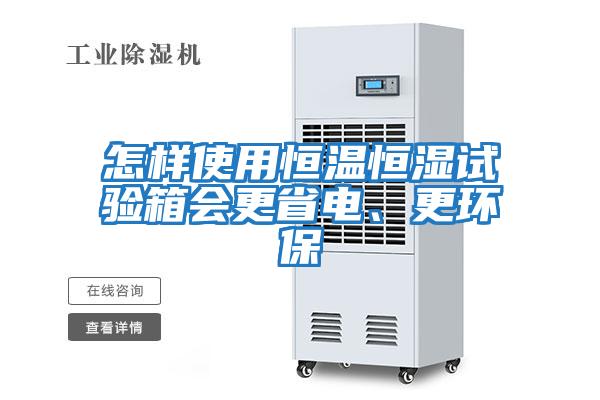 怎樣使用恒溫恒濕試驗(yàn)箱會(huì)更省電、更環(huán)保