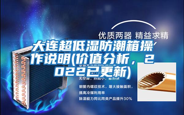 大連超低濕防潮箱操作說明(價(jià)值分析，2022已更新)