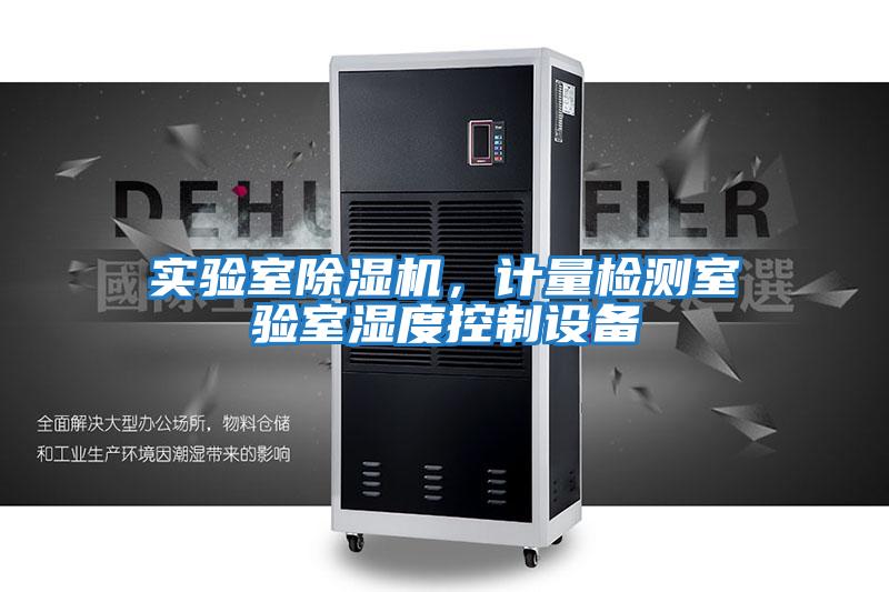 實驗室除濕機,計量檢測室驗室濕度控制設(shè)備