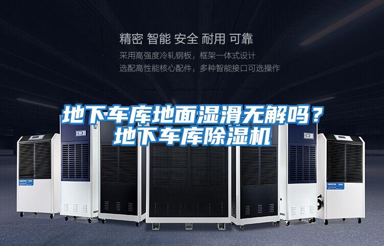 地下車庫地面濕滑無解嗎？地下車庫除濕機