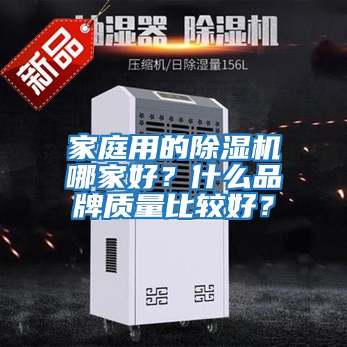 家庭用的除濕機(jī)哪家好？什么品牌質(zhì)量比較好？