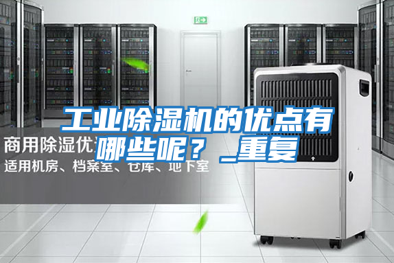 工業(yè)除濕機(jī)的優(yōu)點(diǎn)有哪些呢？_重復(fù)