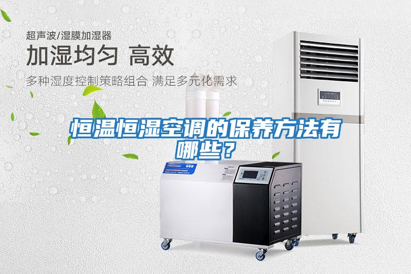 恒溫恒濕空調(diào)的保養(yǎng)方法有哪些？