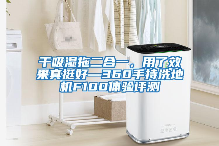 干吸濕拖二合一，用了效果真挺好—360手持洗地機(jī)F100體驗(yàn)評(píng)測(cè)