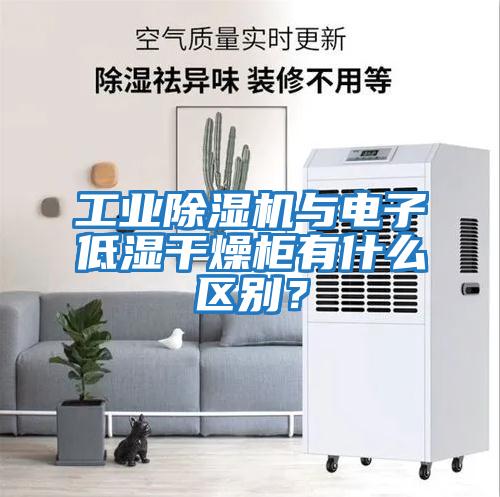 工業(yè)除濕機(jī)與電子低濕干燥柜有什么區(qū)別？